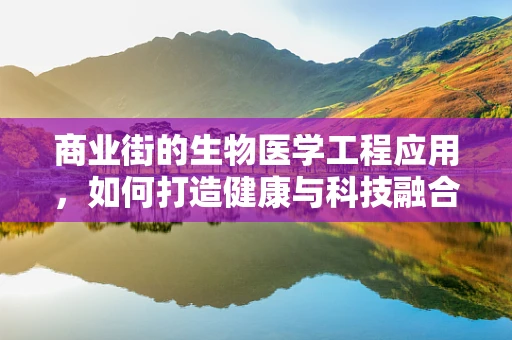 商业街的生物医学工程应用，如何打造健康与科技融合的未来？