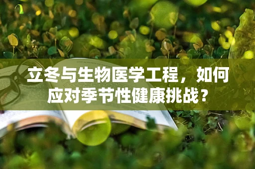 立冬与生物医学工程，如何应对季节性健康挑战？