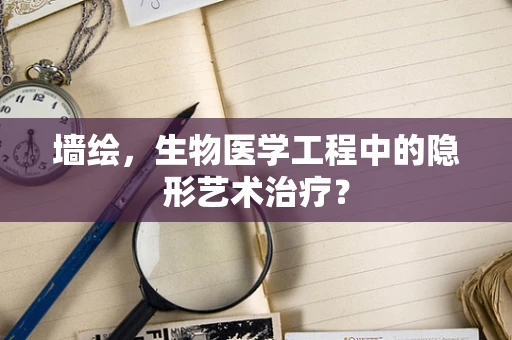 墙绘，生物医学工程中的隐形艺术治疗？