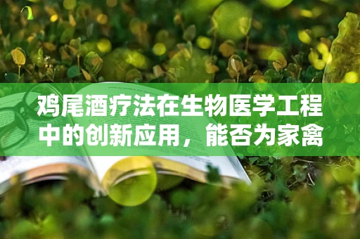 鸡尾酒疗法在生物医学工程中的创新应用，能否为家禽健康带来新曙光？