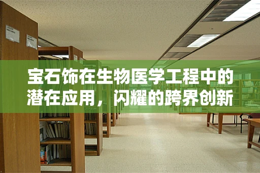 宝石饰在生物医学工程中的潜在应用，闪耀的跨界创新？