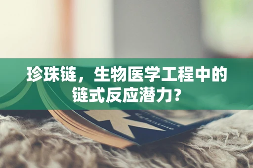 珍珠链，生物医学工程中的链式反应潜力？