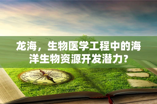 龙海，生物医学工程中的海洋生物资源开发潜力？