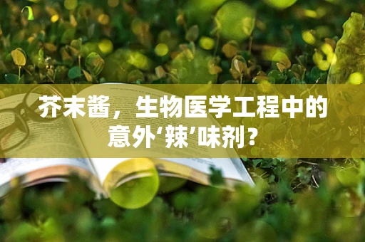 芥末酱，生物医学工程中的意外‘辣’味剂？