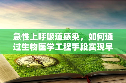 急性上呼吸道感染，如何通过生物医学工程手段实现早期诊断与干预？