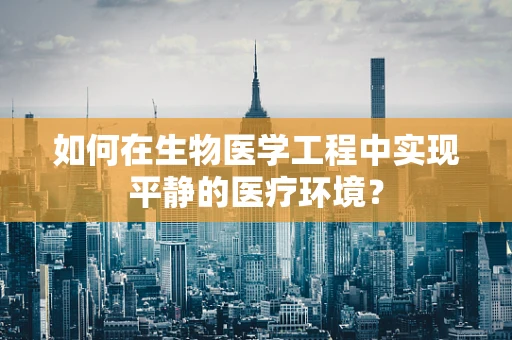 如何在生物医学工程中实现平静的医疗环境？