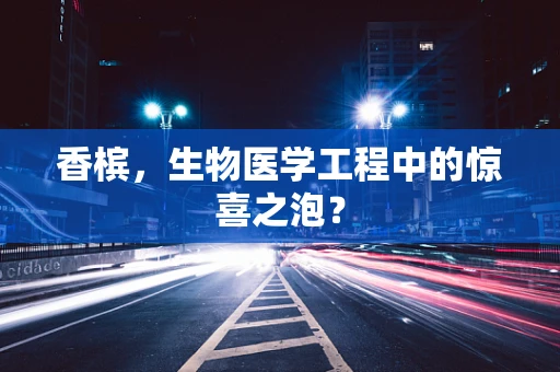 香槟，生物医学工程中的惊喜之泡？