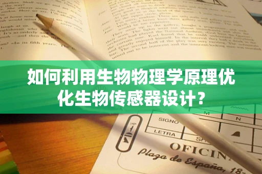 如何利用生物物理学原理优化生物传感器设计？