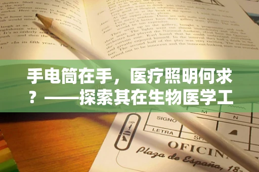 手电筒在手，医疗照明何求？——探索其在生物医学工程中的应用与挑战