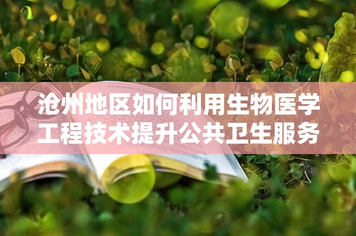 沧州地区如何利用生物医学工程技术提升公共卫生服务？