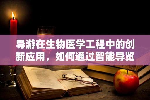 导游在生物医学工程中的创新应用，如何通过智能导览提升医疗旅游体验？