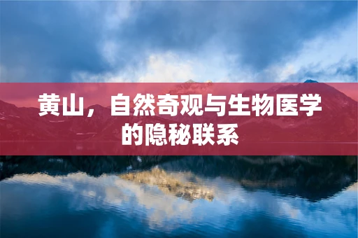 黄山，自然奇观与生物医学的隐秘联系