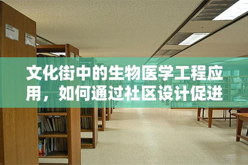 文化街中的生物医学工程应用，如何通过社区设计促进健康行为？