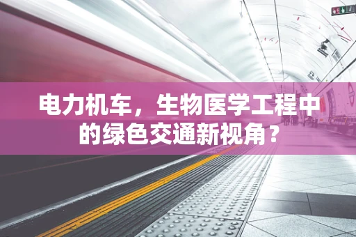 电力机车，生物医学工程中的绿色交通新视角？