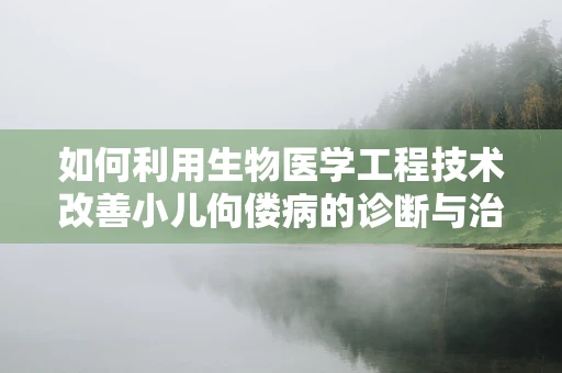 如何利用生物医学工程技术改善小儿佝偻病的诊断与治疗？