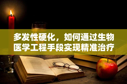 多发性硬化，如何通过生物医学工程手段实现精准治疗？