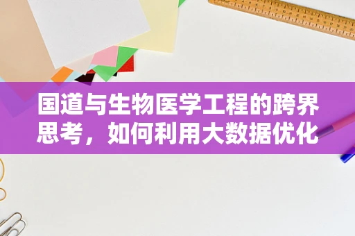 国道与生物医学工程的跨界思考，如何利用大数据优化医疗资源分配？