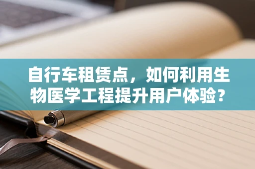 自行车租赁点，如何利用生物医学工程提升用户体验？