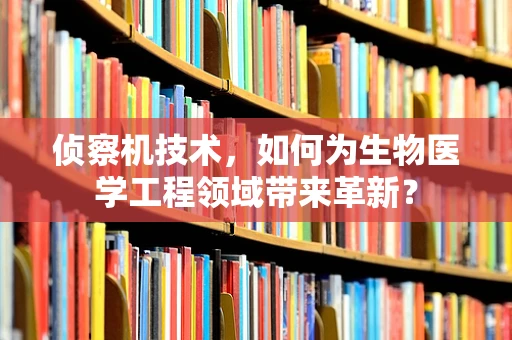 侦察机技术，如何为生物医学工程领域带来革新？