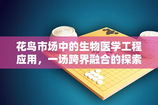 花鸟市场中的生物医学工程应用，一场跨界融合的探索