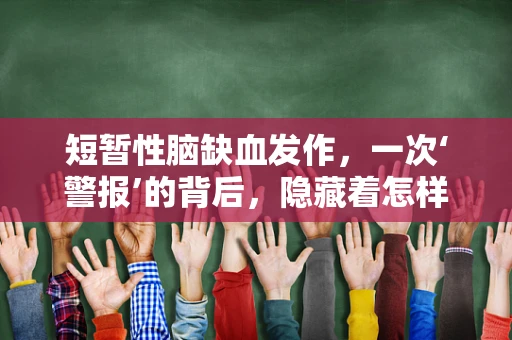 短暂性脑缺血发作，一次‘警报’的背后，隐藏着怎样的健康风险？