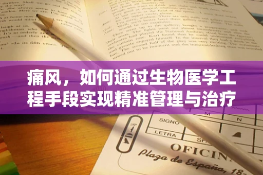 痛风，如何通过生物医学工程手段实现精准管理与治疗？