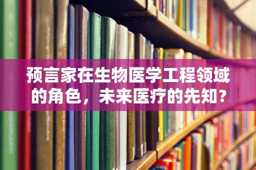 预言家在生物医学工程领域的角色，未来医疗的先知？