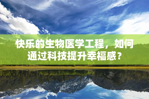 快乐的生物医学工程，如何通过科技提升幸福感？