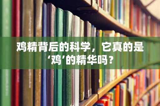 鸡精背后的科学，它真的是‘鸡’的精华吗？