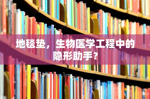 地毯垫，生物医学工程中的隐形助手？