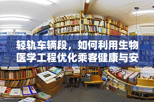 轻轨车辆段，如何利用生物医学工程优化乘客健康与安全？