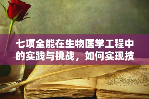 七项全能在生物医学工程中的实践与挑战，如何实现技术、临床与伦理的完美融合？