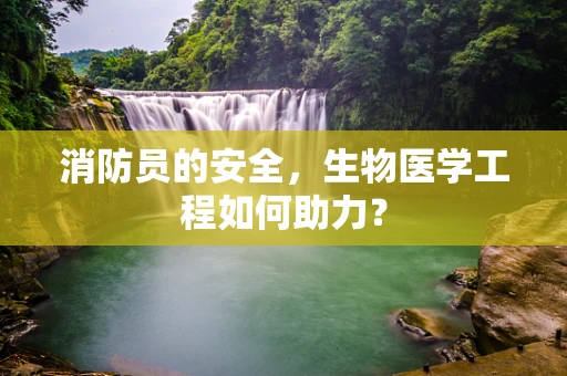 消防员的安全，生物医学工程如何助力？