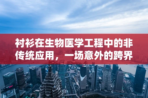 衬衫在生物医学工程中的非传统应用，一场意外的跨界创新？